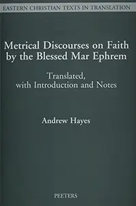 Metrical Discourses on Faith by the Blessed Mar Ephrem Translated, With Introduction and Notes (Eastern Christian Texts in Tra