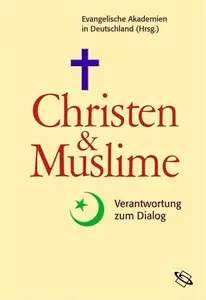 Christen und Muslime Verantwortung zum Dialog