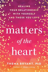 Matters of the Heart Healing Your Relationship with Yourself and Those You Love