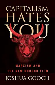 Capitalism Hates You Marxism and the New Horror Film