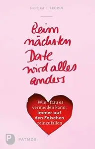 Beim nächsten Date wird alles anders Wie frau es vermeiden kann, immer auf den Falschen reinzufallen