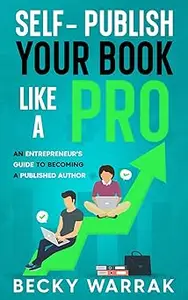 Self–Publish Your Book Like A Pro The Ultimate Guide to Self–Publishing Your Non–Fiction Book