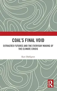 Coal's Final Void Extracted Futures and the Everyday Making of the Climate Crisis