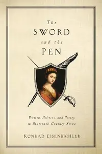 The Sword and the Pen Women, Politics, and Poetry in Sixteenth–Century Siena