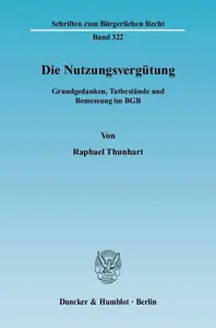 Die Nutzungsvergütung Grundgedanken, Tatbestände und Bemessung im BGB