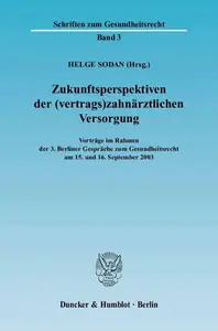 Zukunftsperspektiven der (vertrags)zahnärztlichen Versorgung Vorträge im Rahmen der 3. Berliner Gespräche zum Gesundheitsrecht