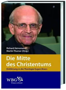 Die Mitte des Christentums Einführung in die Theologie Eugen Bisers