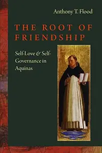 The Root of Friendship Self–Love and Self–Governance in Aquinas