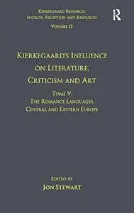 Volume 12, Tome V Kierkegaard's Influence on Literature, Criticism and Art The Romance Languages, Central and Eastern Europe