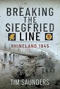 Breaking the Siegfried Line Rhineland, February 1945