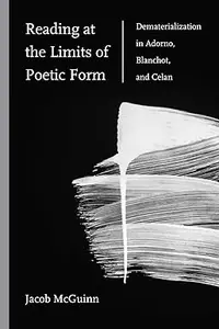 Reading at the Limits of Poetic Form Dematerialization in Adorno, Blanchot, and Celan