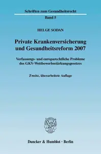 Private Krankenversicherung und Gesundheitsreform 2007 Verfassungs– und europarechtliche Probleme des GKV–Wettbewerbsstärkungs