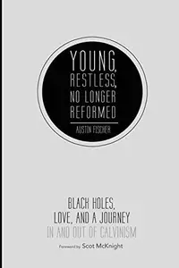 Young, Restless, No Longer Reformed Black Holes, Love, and a Journey In and Out of Calvinism