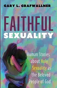 Faithful Sexuality Human Stories about Holy Sexuality as the Beloved People of God