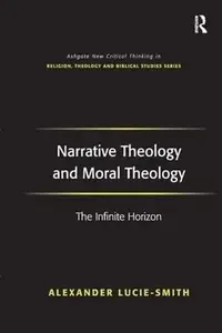 Narrative Theology and Moral Theology The Infinite Horizon (Routledge New Critical Thinking in Religion, Theology and Biblical