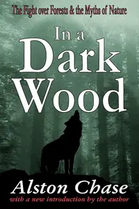 In a Dark Wood A Critical History of the Fight Over Forests