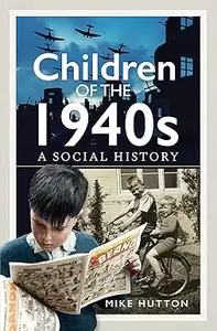 Children of the 1940s A Social History