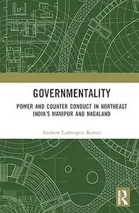 Governmentality Power and Counter Conduct in Northeast India's Manipur and Nagaland