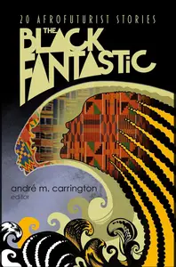 The Black Fantastic 20 Afrofuturist Stories