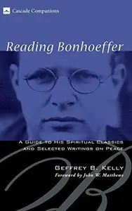 Reading Bonhoeffer A Guide to His Spiritual Classics and Selected Writings on Peace