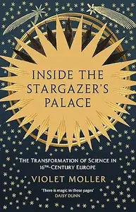 Inside the Stargazer's Palace The Transformation of Science in 16th–Century Europe