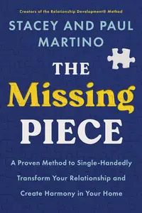 The Missing Piece A Proven Method to Single–Handedly Transform Your Relationship and Create Harmony in Your Home