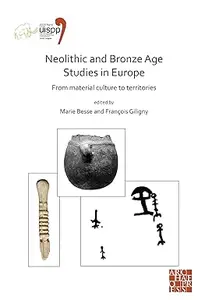 Neolithic and Bronze Age Studies in Europe From Material Culture to Territories Proceedings of the XVIII Uispp World Congress