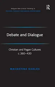 Debate and Dialogue Christian and Pagan Cultures c. 360–430