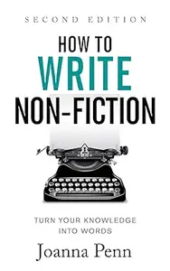 How To Write Non–Fiction Turn Your Knowledge Into Words, 2nd Edition