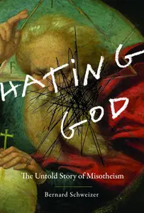 Hating God The Untold Story of Misotheism