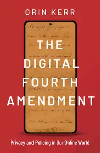 The Digital Fourth Amendment Privacy and Policing in Our Online World