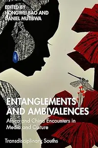 Entanglements and Ambivalences Africa and China Encounters in Media and Culture