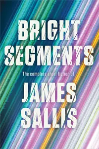 Bright Segments The Complete Short Fiction