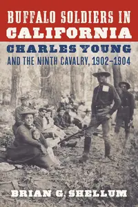 Buffalo Soldiers in California Charles Young and the Ninth Cavalry, 1902–1904