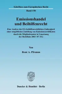 Emissionshandel und Beihilfenrecht Eine Analyse der EG–beihilfenrechtlichen Zulässigkeit einer entgeltfreien Zuteilung von Emi