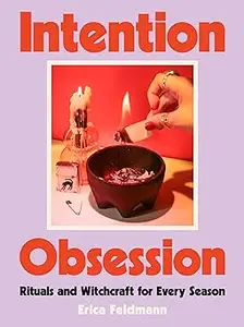 Intention Obsession A Practical and Fun Witchcraft Companion with Self–Care Rituals and DIY Projects, Perfect for Winte