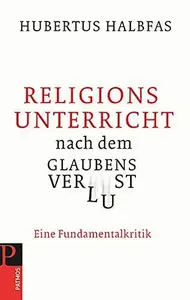 Religionsunterricht nach dem Glaubensverlust Eine Fundamentalkritik