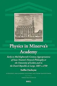 Physics in Minerva's Academy Early to Mid–Eighteenth–Century Appropriations of Isaac Newton's Natural Philosophy at the