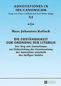 Die Zuständigkeit zur Ordnung der Liturgie Der Weg vom Zentralismus zur Einbeziehung der Verantwortung der Autoritäten unterha