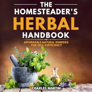 The Homesteader's Herbal Handbook: Affordable Natural Remedies for Self-Sufficiency [Audiobook]