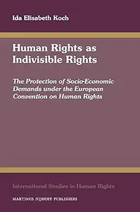 Human Rights As Indivisible Rights The Protection of Socio–economic Demands Under the European Convention on Human Rights