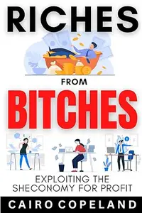 Riches From Bitches Exploiting the Sheconomy for Profit