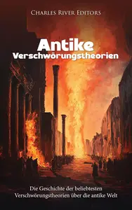 Antike Verschwörungstheorien Die Geschichte der beliebtesten Verschwörungstheorien über die antike Welt (German Edition)