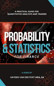 Probability & Statistics for Finance A Practical Guide for Quantitative Analysts and Traders