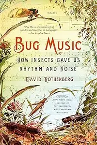 Bug Music How Insects Gave Us Rhythm and Noise