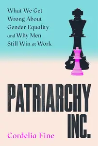 Patriarchy Inc. What We Get Wrong About Gender Equality – and Why Men Still Win at Work