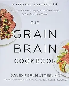 The Grain Brain Cookbook More Than 150 Life–Changing Gluten–Free Recipes to Transform Your Health