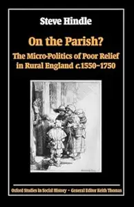 On the Parish The Micro–Politics of Poor Relief in Rural England 1550–1750