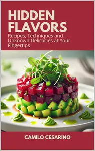 Hidden Flavors Recipes, Techniques and Unknown Delicacies at Your Fingertips