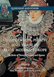 Colonization, Piracy, and Trade in Early Modern Europe The Roles of Powerful Women and Queens